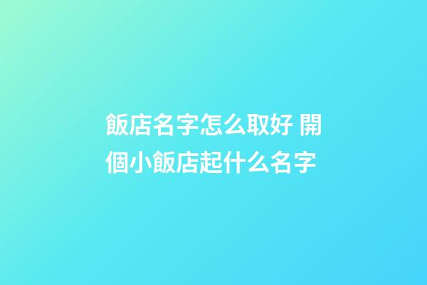 飯店名字怎么取好 開個小飯店起什么名字-第1張-店鋪起名-玄機派